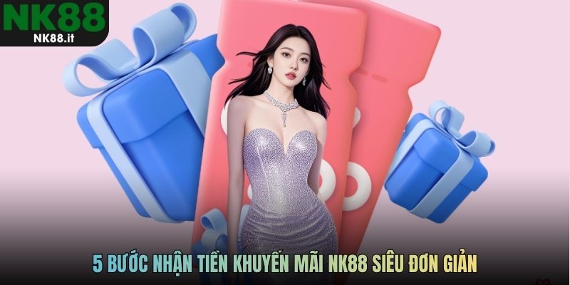 5 bước nhận tiền khuyến mãi NK88 siêu đơn giản