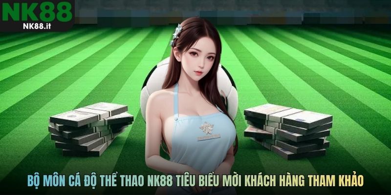 Bộ môn cá độ thể thao NK88 tiêu biểu mời khách hàng tham khảo