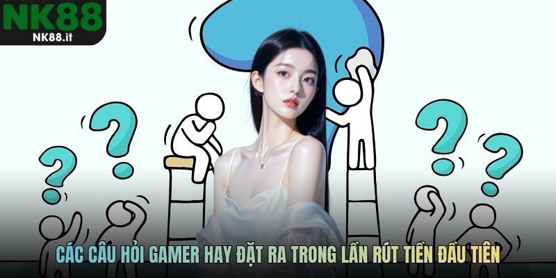 Các câu hỏi gamer hay đặt ra trong lần rút tiền đầu tiên
