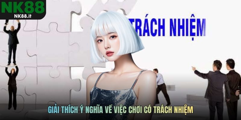 Giải thích ý nghĩa về việc chơi có trách nhiệm