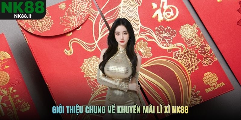 Giới thiệu chung về khuyến mãi lì xì NK88