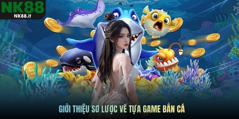 Giới thiệu sơ lược về tựa game bắn cá