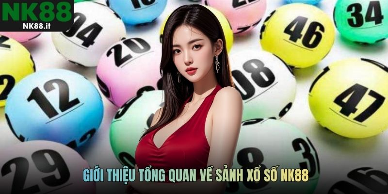 Giới thiệu tổng quan về sảnh xổ số NK88