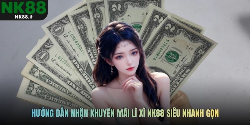 Hướng dẫn nhận khuyến mãi lì xì NK88 siêu nhanh gọn