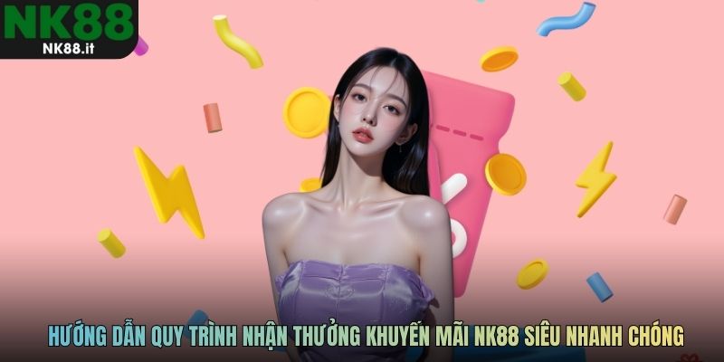 Hướng dẫn quy trình nhận thưởng khuyến mãi NK88 siêu nhanh chóng