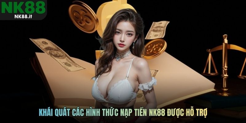 Khái quát các hình thức nạp tiền NK88 được hỗ trợ