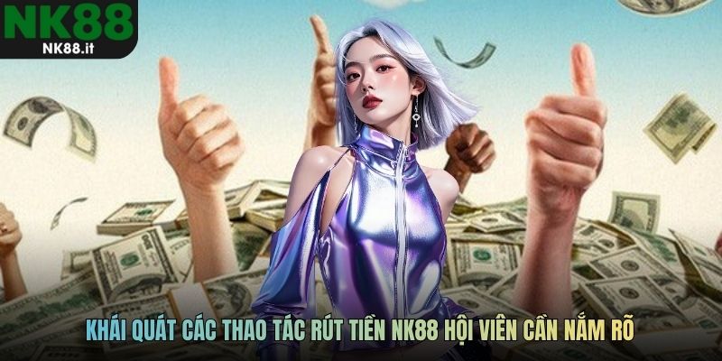 Khái quát các thao tác rút tiền NK88 hội viên cần nắm rõ