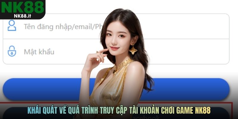 Khái quát về quá trình truy cập tài khoản chơi game NK88