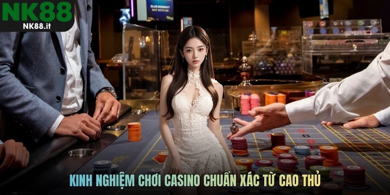 Kinh nghiệm chơi casino chuẩn xác từ cao thủ