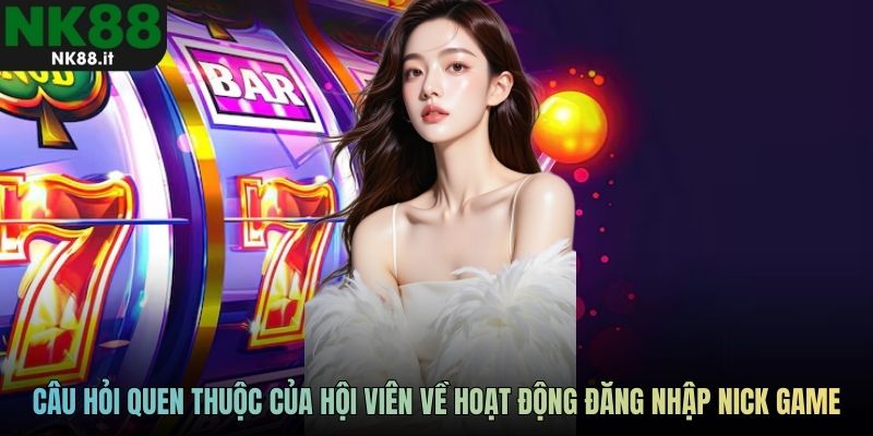 Một số câu hỏi quen thuộc của hội viên về hoạt động đăng nhập nick game