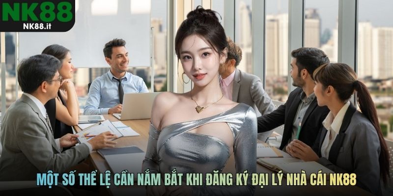 Một số thể lệ cần nắm bắt khi đăng ký đại lý nhà cái NK88