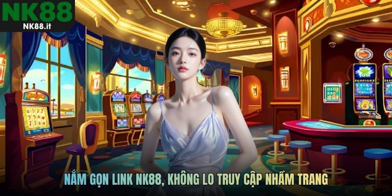 Nắm gọn link NK88, không lo truy cập nhầm trang
