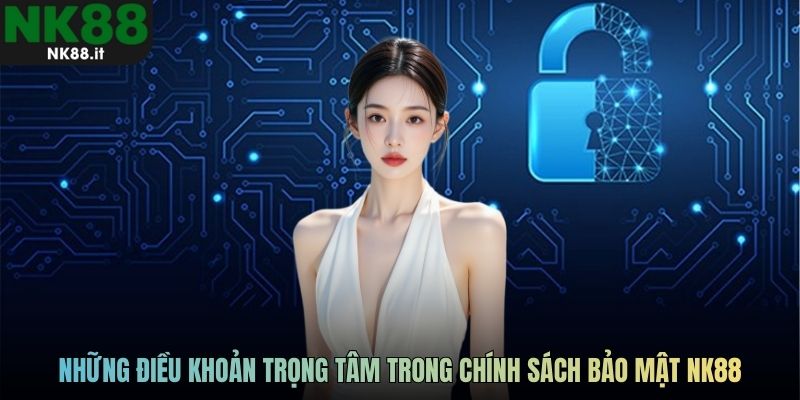 Những điều khoản trọng tâm trong chính sách bảo mật NK88