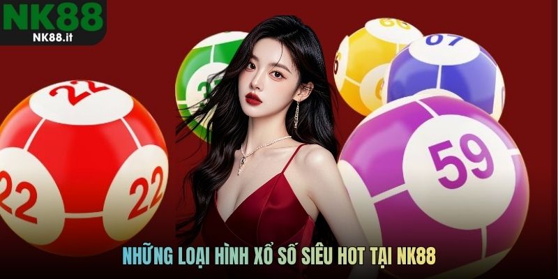 Những loại hình xổ số siêu hot tại NK88