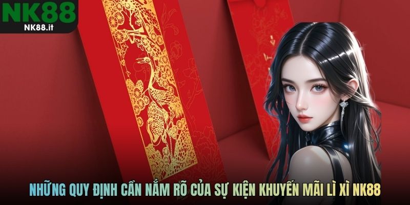 Những quy định cần nắm rõ của sự kiện khuyến mãi lì xì NK88