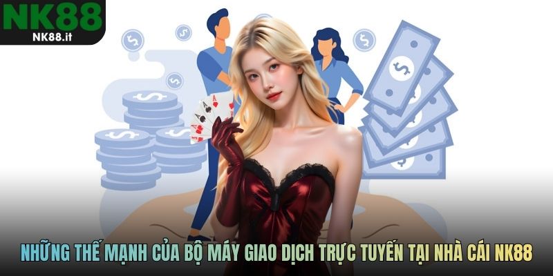 Những thế mạnh của bộ máy giao dịch trực tuyến tại nhà cái NK88