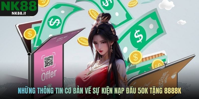 Những thông tin cơ bản về sự kiện nạp đầu 50k tặng 8888k