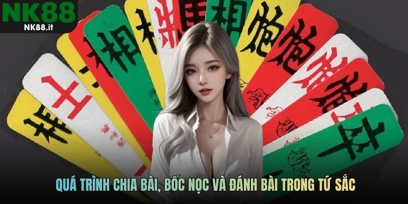 Quá trình chia bài, bốc nọc và đánh bài trong tứ sắc