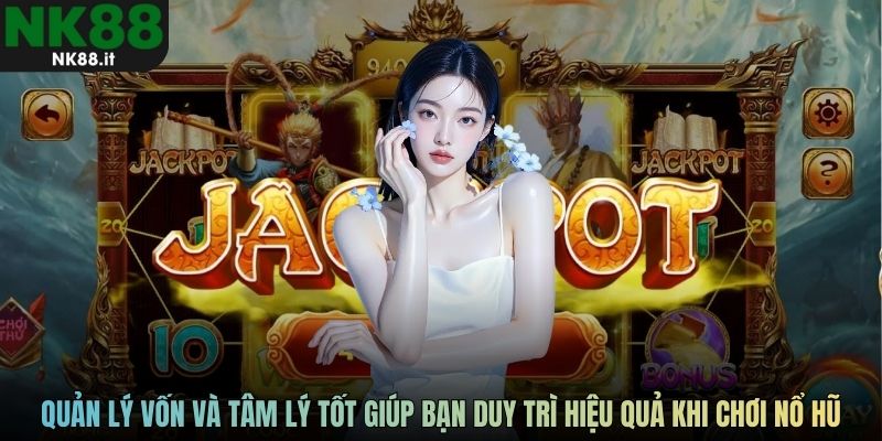 Quản lý vốn và tâm lý tốt giúp người chơi duy trì hiệu quả khi chơi nổ hũ