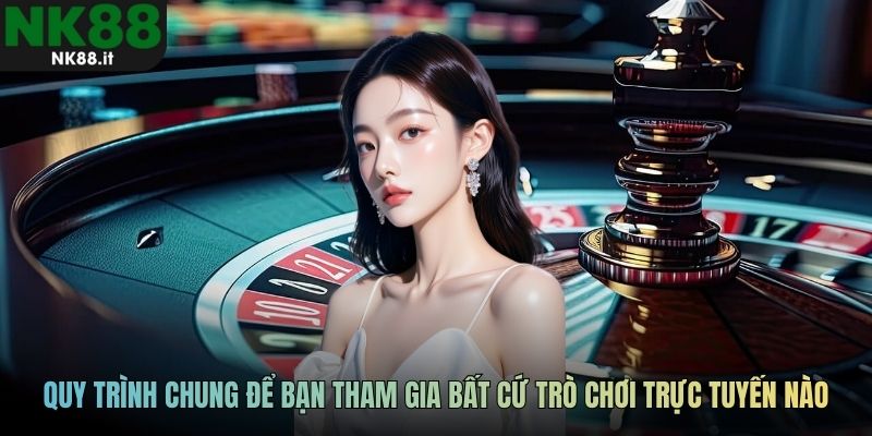 Quy trình chung để bạn tham gia bất cứ trò chơi trực tuyến nào