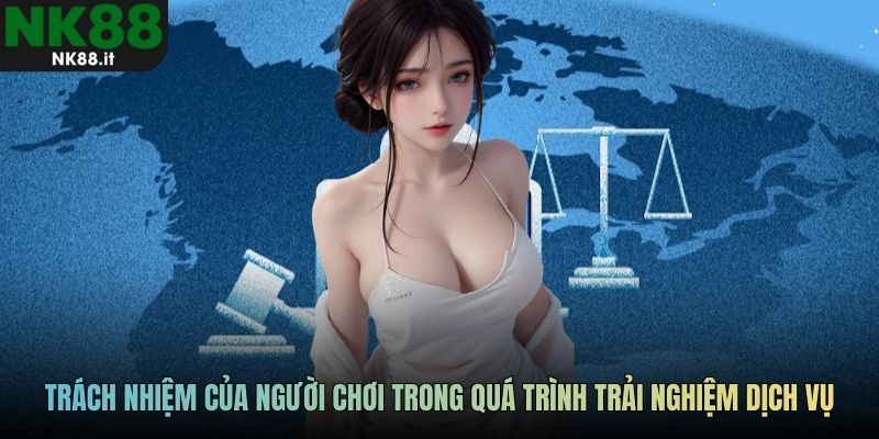 Trách nhiệm của người chơi trong quá trình trải nghiệm dịch vụ